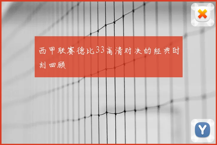 西甲联赛德比33高清对决的经典时刻回顾