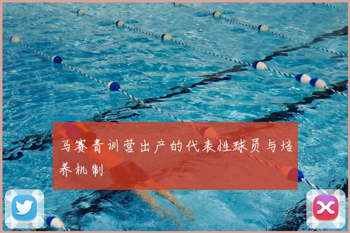 马赛青训营出产的代表性球员与培养机制